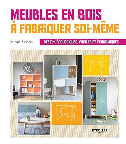 Meubles en bois à fabriquer soi-même: Design, écologiques, faciles et économiques.