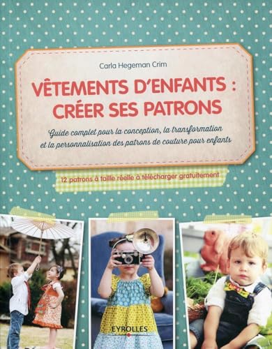 Vêtements d'enfants : créer ses patrons: Guide complet pour la conception, la transformation et la personnalisation des patrons de couture pour ... à taille réelle à télécharger gratuitement.