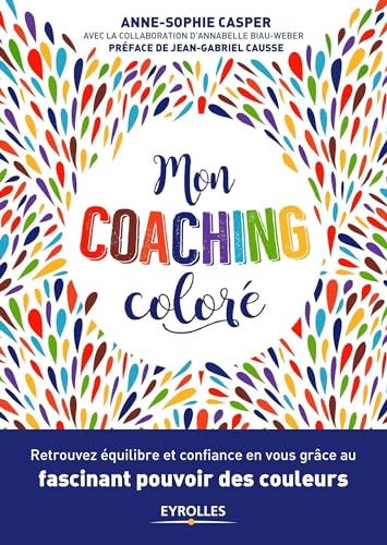 Mon coaching coloré: Retrouvez équilibre et confiance en vous grâce au fascinant pouvoir des couleurs. Préface de Jean-Gabriel Causse