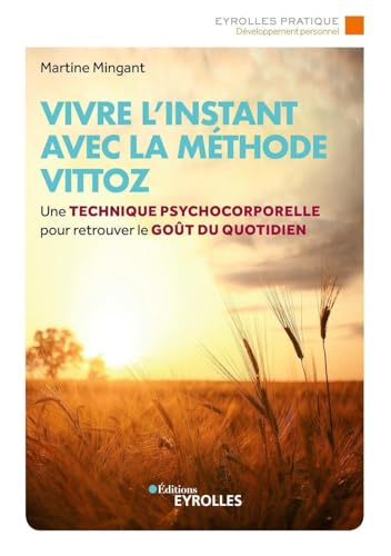 Vivre l'instant avec la méthode Vittoz: Une technique psychocorporelle pour retrouver le goût au quotidien