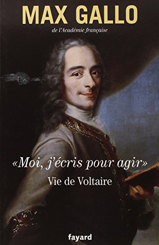 «Moi, j'écris pour agir».: Vie de Voltaire