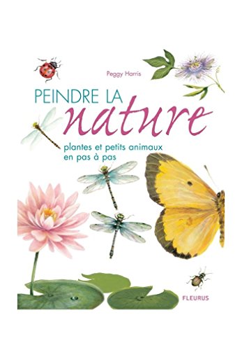 Peindre la nature: Plantes et petits animaux en pas à pas