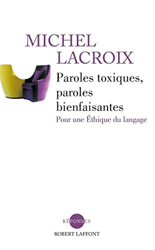 Paroles toxiques, paroles bienfaisantes: Pour une Ethique du langage