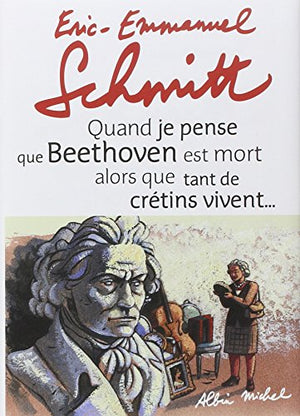 Quand je pense que Beethoven est mort alors que tant de cretins vivent