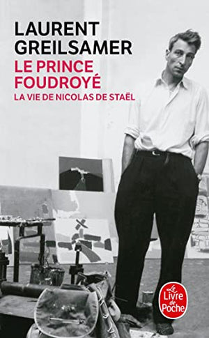 Le prince foudroye. La vie de Nicolas de Stael