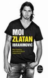 Moi, Zlatan Ibrahimovic. Mon histoire racontee a David Lagercrantz 