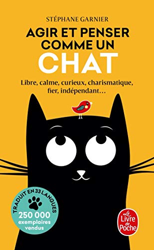 Agir et penser comme un chat: Libre, calme, curieux, observateur, confiant, tenace, prudent, élégant, silencieux, charismatique, fier, indépendant...