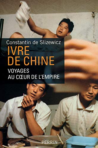 Ivre de Chine: Voyages au coeur de l'Empire