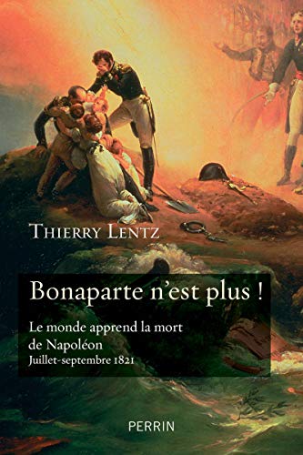 Bonaparte n'est plus !: Le monde apprend la mort de Napoléon. Juillet-septembre 1821