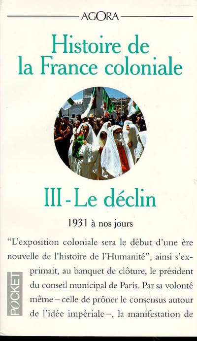 HISTOIRE DE LA FRANCE COLONIALE. Tome 3, Le déclin (1931 à nos jours)