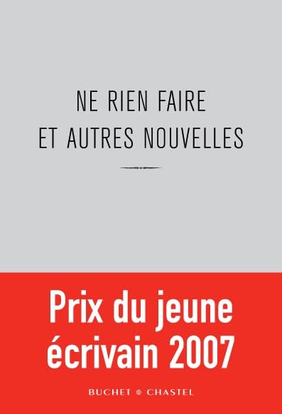 NE RIEN FAIRE ET AUTRES NOUVELLES (0000): Prix du Jeune Ecrivain 2007