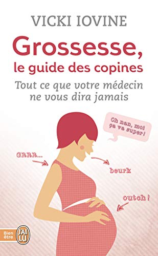 Grossesse, le guide des copines: Tout ce que votre médecin ne vous dira jamais (Santé)