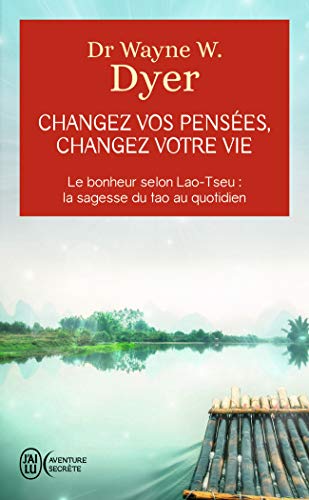 Changez vos pensées, changez votre vie : La sagesse du Tao [ Change Your Thoughts - Change Your Life: Living the Wisdom of the Tao ] (French Edition)
