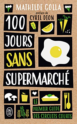 100 jours sans supermarché: Le guide des circuits courts (Document (12725))