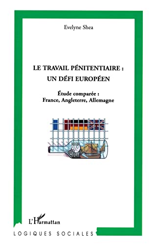 Le travail pénitentiaire : un défi européen: Etude comparée : France, Angleterre, Allemagne
