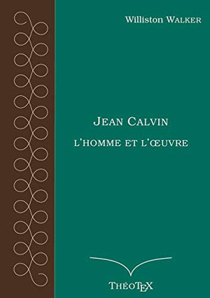 Jean Calvin, l'homme et l'oeuvre