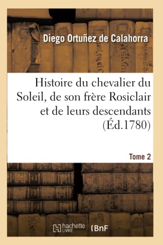 Histoire Du Chevalier Du Soleil, de Son Frere Rosiclair Et de Leurs Descendants. Tome 2