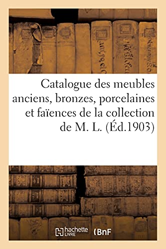 Catalogue Des Meubles Anciens, Bronzes, Porcelaines Et Faiences Anciennes, Tableaux Anciens