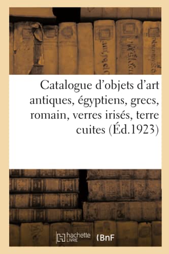 Catalogue d'Objets d'Art Antiques, Egyptiens, Grecs, Romain, Verres Irises, Terre Cuites