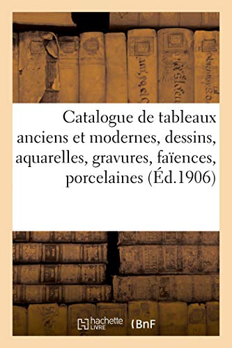 Catalogue de Tableaux Anciens Et Modernes, Dessins, Aquarelles, Gravures, Faiences, Porcelaines
