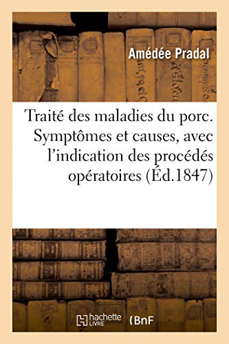 Traite Des Maladies Du Porc. Symptomes Et Causes, Avec l'Indication Des Procedes Operatoires