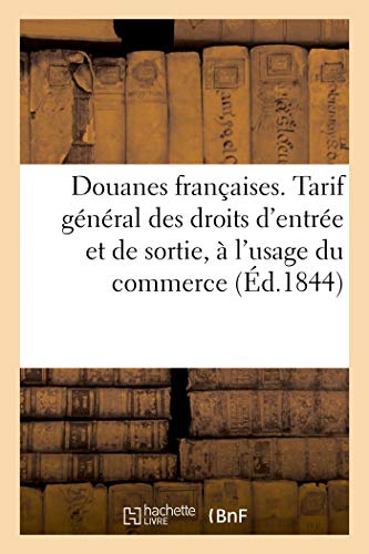 Douanes Francaises. Tarif General Des Droits d'Entree Et de Sortie, A l'Usage Du Commerce