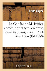 Le Gendre de M. Poirier, Comdie En 4 Actes En Prose. Gymnase, Paris, 8 Avril 1854. 3e dition 