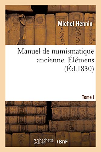 Manuel de Numismatique Ancienne. Tome I. Elemens