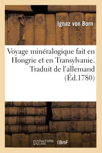 Voyage Minralogique Fait En Hongrie Et En Transylvanie. Traduit de l'Allemand