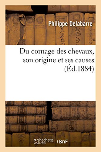 Du Cornage Des Chevaux, Son Origine Et Ses Causes By Philippe Delabarre ...
