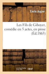 Les Fils de Giboyer, Comdie En 5 Actes, En Prose 