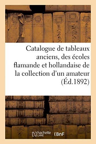 Catalogue de Tableaux Anciens, Pour La Majeure Partie Des Ecoles Flamande Et Hollandaise