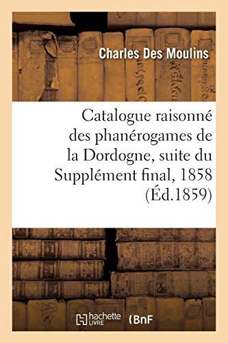 Catalogue Raisonne Des Phanerogames de la Dordogne, Suite Du Supplement Final, 1858
