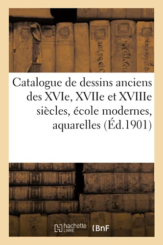 Catalogue de Dessins Anciens Des Xvie, Xviie Et Xviiie Siecles, Ecole Modernes, Aquarelles