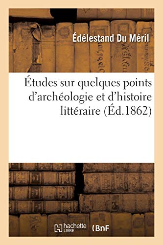 Etudes Sur Quelques Points d'Archeologie Et d'Histoire Litteraire
