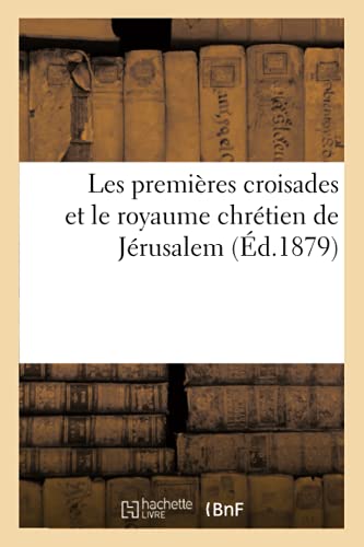 Les Premieres Croisades Et Le Royaume Chretien de Jerusalem