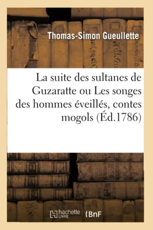 La Suite Des Sultanes de Guzaratte Ou Les Songes Des Hommes veills, Contes Mogols