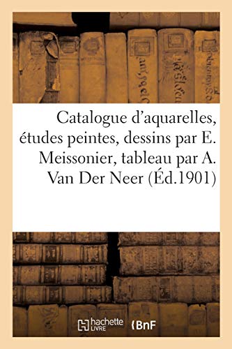 Catalogue d'Aquarelles, tudes Peintes Et Dessins Par E. Meissonier, Tableau Par A. Van Der Neer