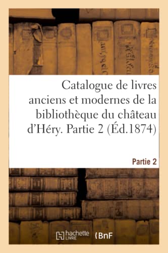 Catalogue de Livres Anciens Et Modernes de la Bibliothque Du Chteau d'Hry. Partie 2