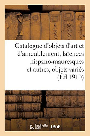 Catalogue d'objets d'art et d'ameublement, faences hispano-mauresques et autres