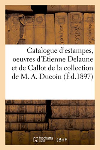 Catalogue d'Estampes Des Xvie Et Xviie Siecles, Oeuvres d'Etienne Delaune Et de Callot