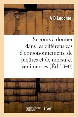Des Secours A Donner Dans Les Differens Cas d'Empoisonnemens, de Piqures Et de Morsures Venimeuses