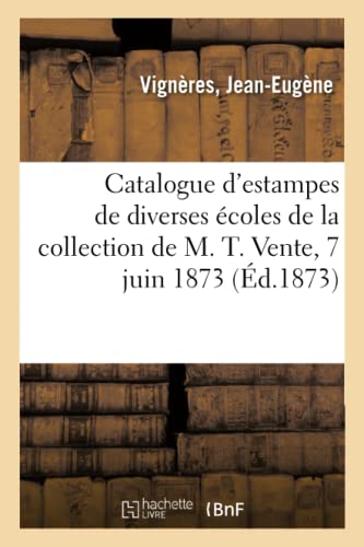 Catalogue d'Estampes de Diverses coles Anciennes Et Modernes de la Collection de M. T.