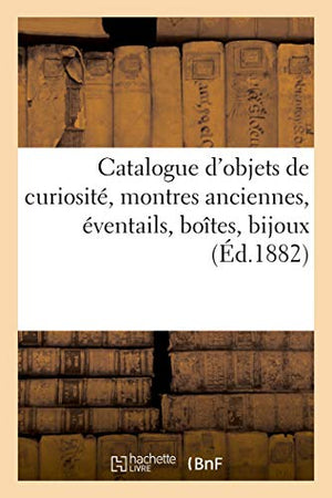 Catalogue d'Objets de Curiosit, Montres Anciennes, ventails, Botes, Bijoux