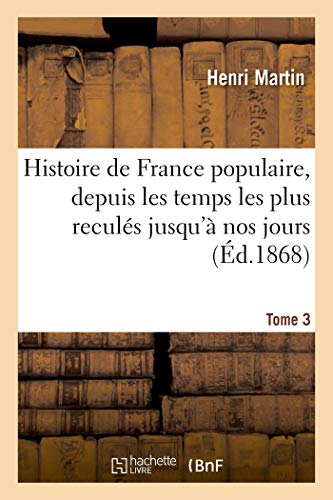 Histoire de France Populaire, Depuis Les Temps Les Plus Reculs Jusqu' Nos Jours. Tome 3