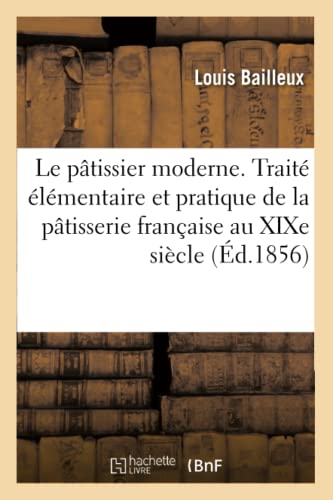 Le Ptissier Moderne Ou Trait lmentaire Et Pratique de la Ptisserie Franaise Au XIXe Sicle