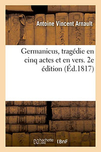 Germanicus, Tragdie En Cinq Actes Et En Vers. 2e dition 