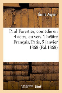 Paul Forestier, Comdie En 4 Actes, En Vers. Thtre Franais, Paris, 5 Janvier 1868 