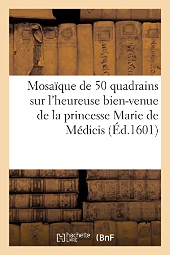 Mosaque de 50 quadrains sur l'heureuse bien-venue de la princesse Marie de Mdicis