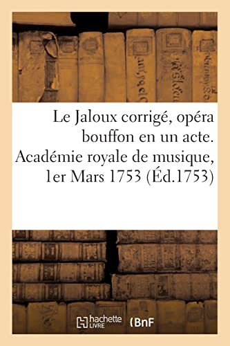Le Jaloux corrig, opra bouffon en un acte. Acadmie royale de musique, 1er Mars 1753